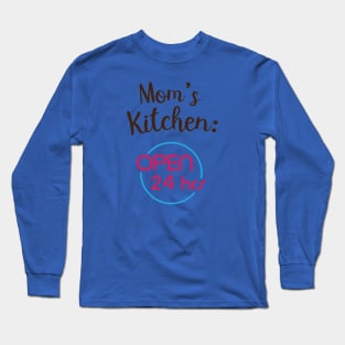 Mom's kitchen open 24 hours Long Sleeve T-Shirt